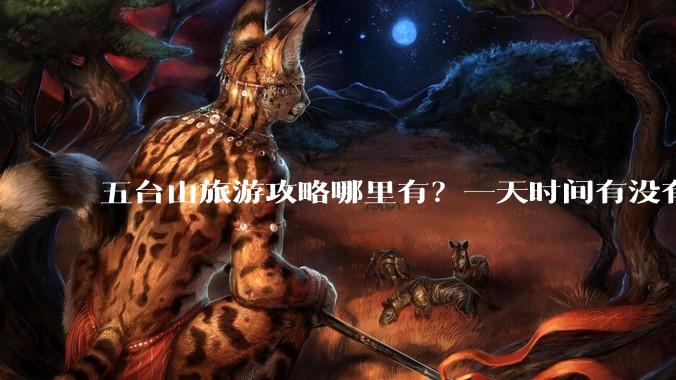 五台山旅游攻略哪里有？一天时间有没有必要请个导游？